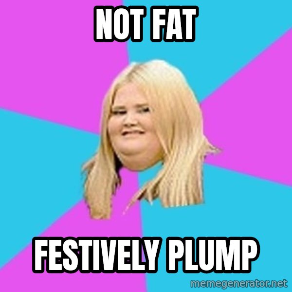 Fat Girl meme: not fat / festively plump