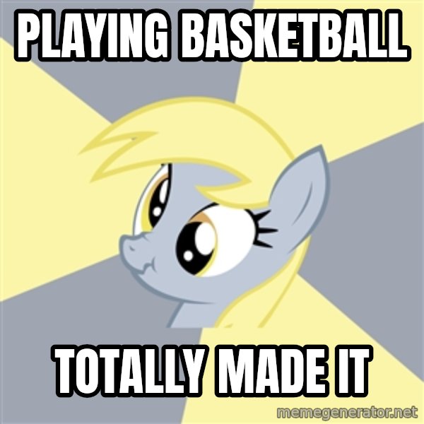 Badvice Derpy meme: playing basketball / totally made it