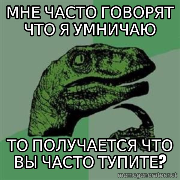 Philosoraptor meme: Мне часто говорят что я умничаю / То получается что вы часто Тупите?