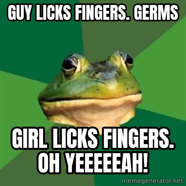 Foul Bachelor Frog meme: guy licks fingers.  germs / girl licks fingers.            oh yeeeeeah!