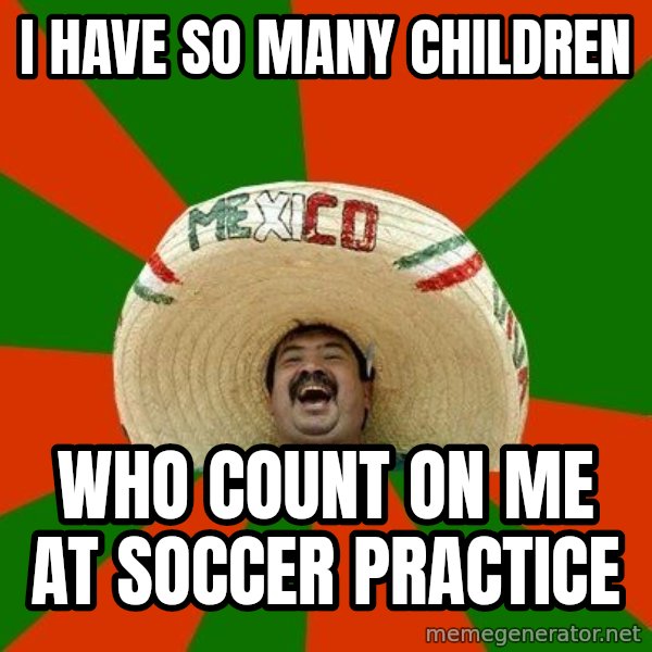 Successful Mexican meme: i have so many children / who count on me at soccer practice
