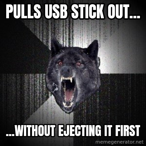 Insanity Wolf meme: pulls usb stick out... / ...without ejecting it first