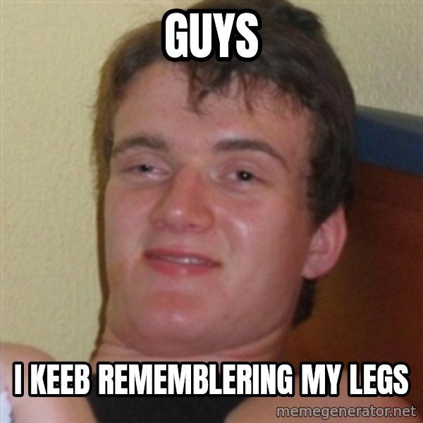 Really highguy meme: GUYS / I KEEB rememblering my legs