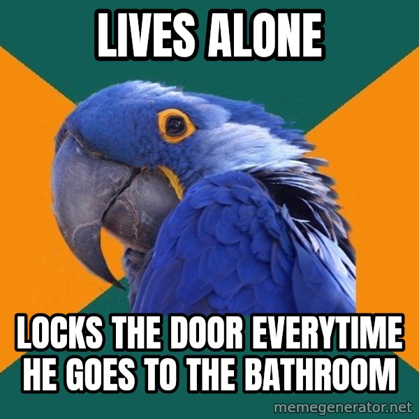 Paranoid Parrot meme: Lives Alone / Locks the  door everytime he goes to the bathroom