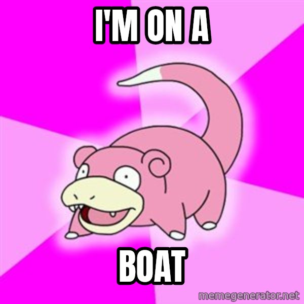 Slowpoke meme: i'm on a / boat