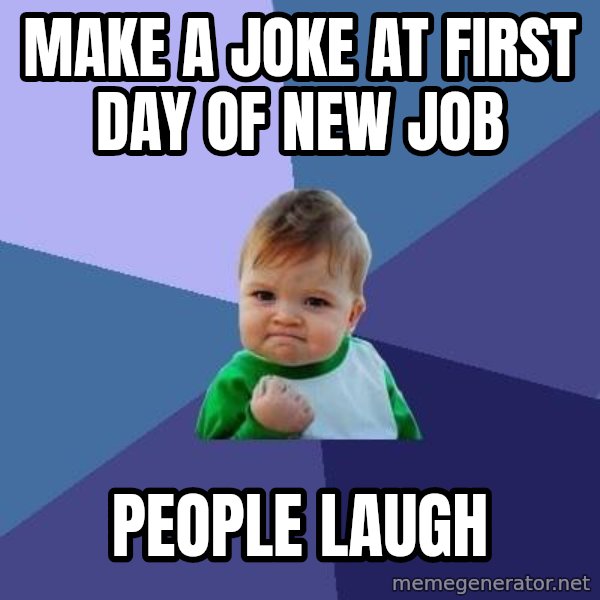 Success Kid meme: Make a joke at first day of new job / people laugh