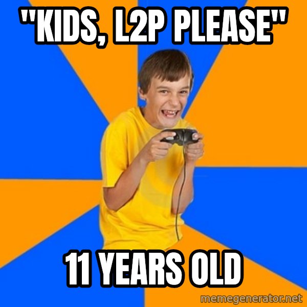 Annoying Gamer Kid meme: "Kids, l2p please" / 11 years old