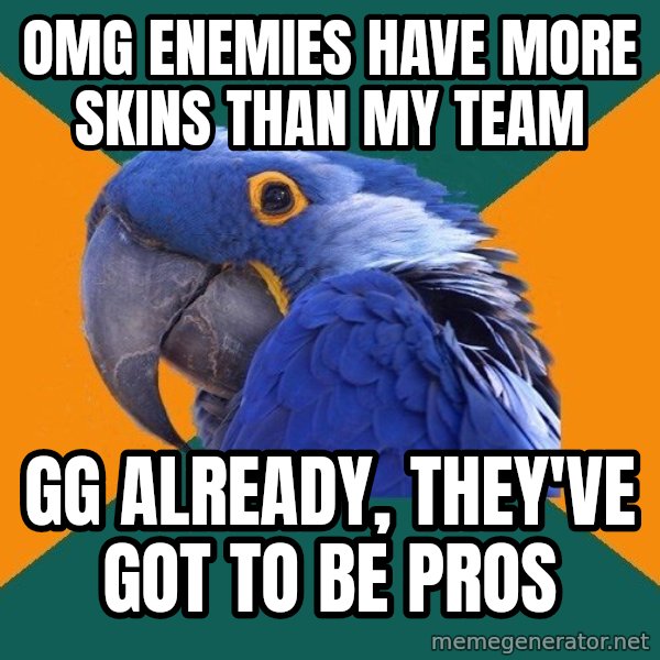 Paranoid Parrot meme: OMG ENEMIES Have more skins than my team / GG already, they've got to be pros