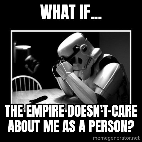 Sad Trooper meme: what if... / the empire doesn't care about me as a person?