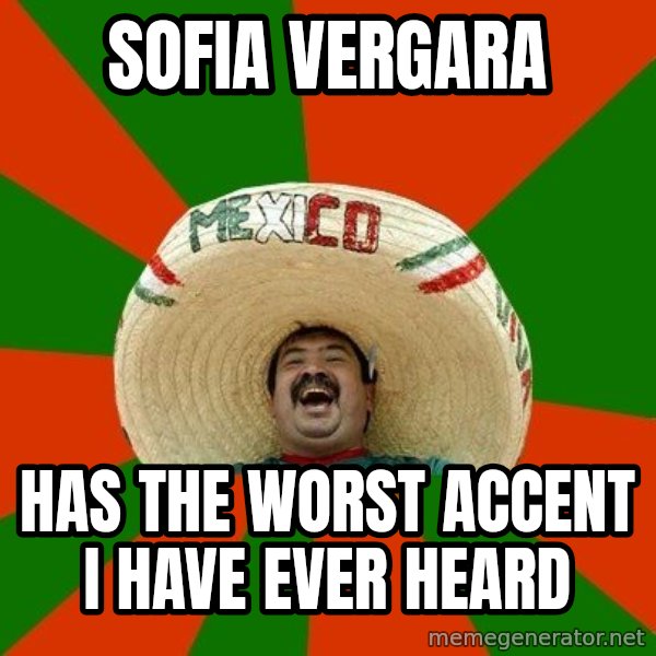 Successful Mexican meme: sofia vergara / has the worst accent i have ever heard