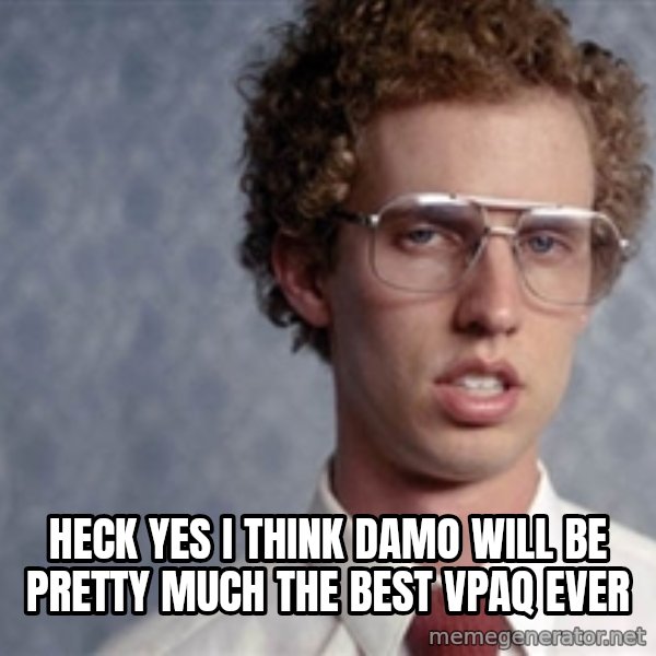 Napoleon Dynamite meme: HECK YES I THINK DAMO WILL BE PRETTY MUCH THE BEST VPAQ EVER