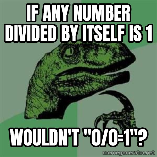 Philosoraptor meme: If any number divided by itself is 1 / Wouldn't "0/0=1"?