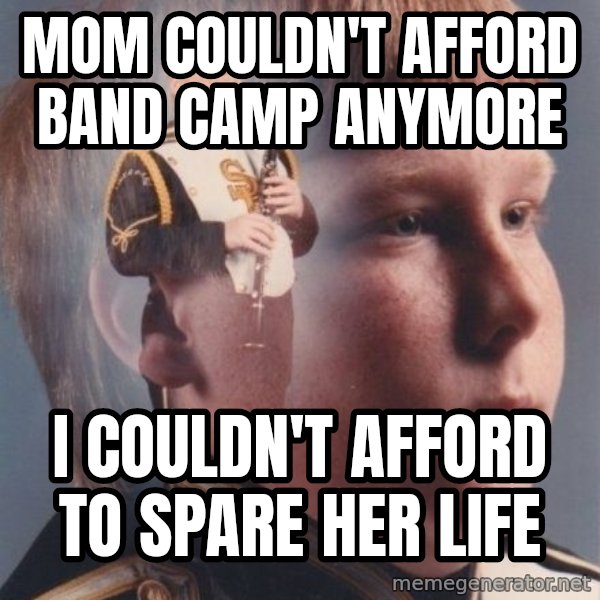 PTSD Clarinet Boy meme: mom couldn't afford band camp anymore / i couldn't afford to spare her life