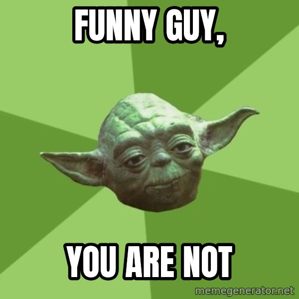 Advice Yoda Gives meme: FUNNY GUY, / YOU ARE NOT
