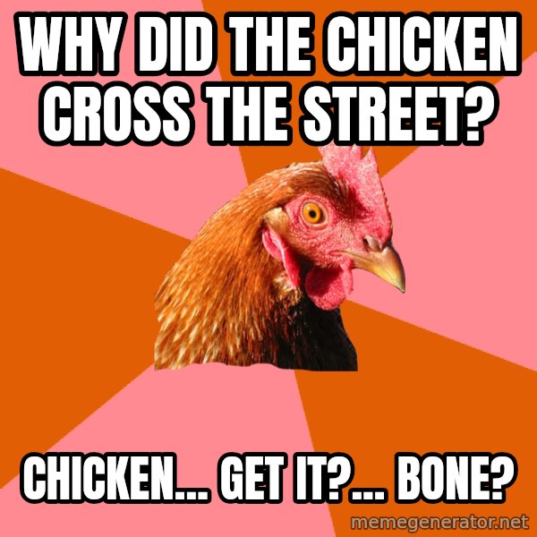 Anti Joke Chicken meme: WHY DID THE CHICKEN CROSS THE STREET? / CHICKEN... GET IT?... BONE?