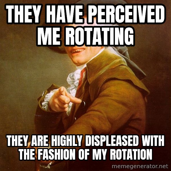 Joseph Ducreux meme: They have perceived me rotating / They are highly displeased with the fashion of my rotation