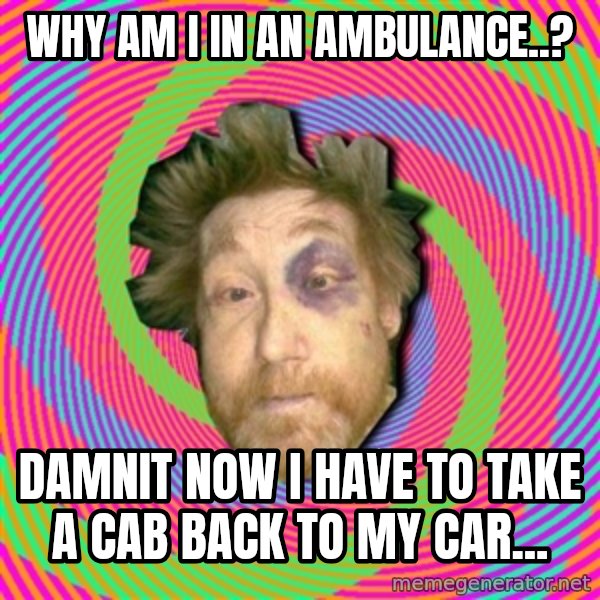 Russian Boozer meme: why am i in an ambulance..? / damnit now i have to take a cab back to my car...