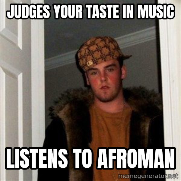 Scumbag Steve meme: Judges Your Taste In Music / Listens to Afroman