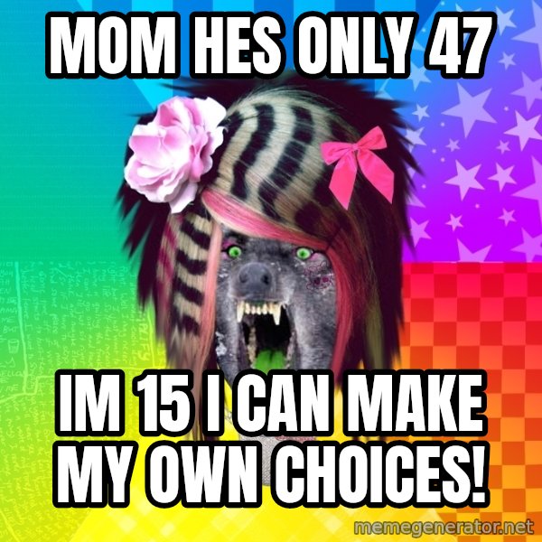 Insanity Scene Wolf meme: mom hes only 47 / im 15 i can make my own choices!