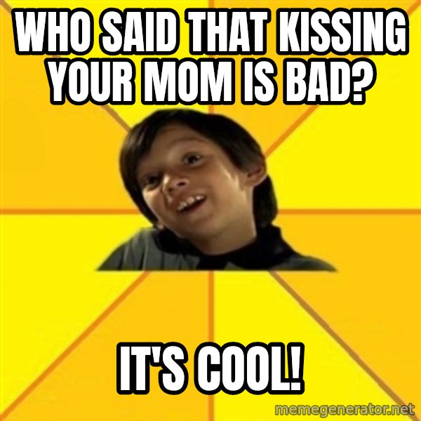 es bakans meme: Who said that kissing your mom is bad? / It's cool!