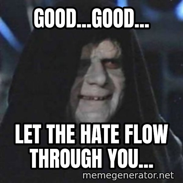 Sith Lord meme: Good...good... / let the hate flow through you...