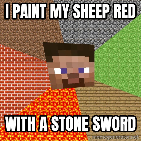 Minecraft Guy meme: I paint my Sheep red / With a Stone Sword