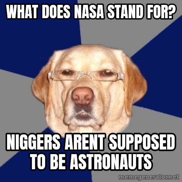 Racist Dog meme: what does nasa stand for? / niggers arent supposed to be ASTRONAUTS