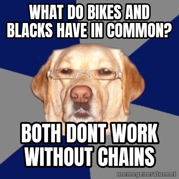 Racist Dog meme: what do bikes and blacks have in common? / both dont work without chains