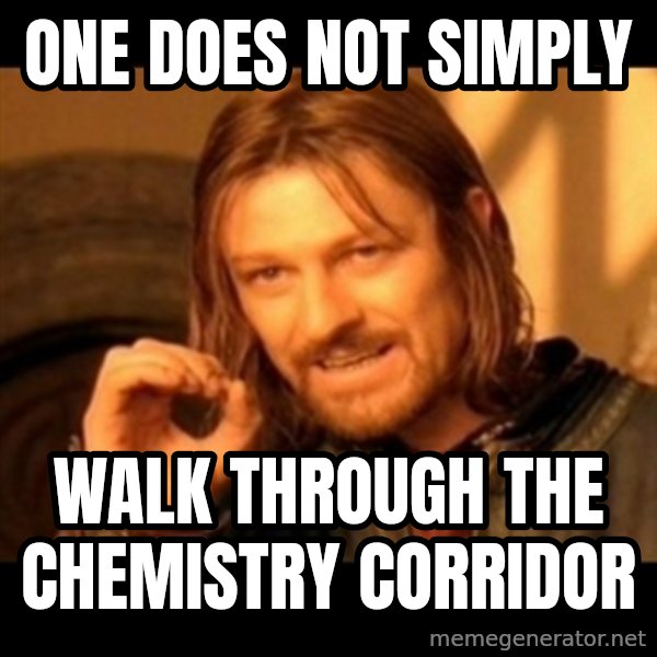 Does not simply walk into mordor Boromir  meme: ONe does not Simply / walk through the chemistry corridor