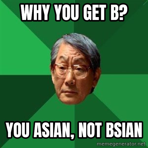 High Expectations Asian Father meme: Why you get b? / you Asian, not Bsian