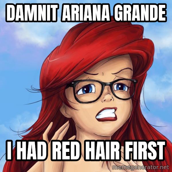 Hipster Ariel meme: Damnit ariana Grande / I had red Hair first