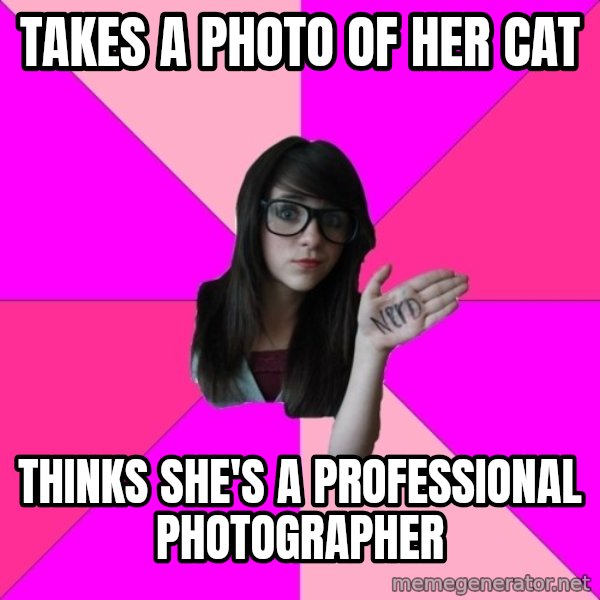 Idiot Nerd Girl meme: Takes a photo of her cat / Thinks she's a professional photographer