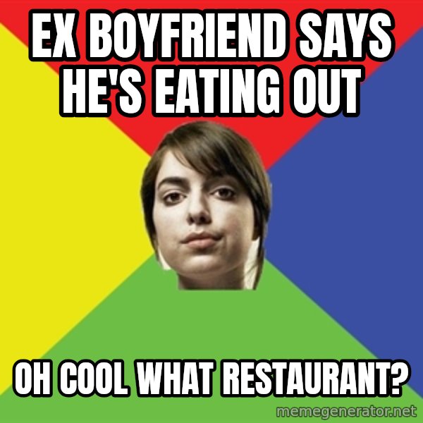 Non Jealous Girl meme: ex Boyfriend says he's eating out / Oh cool what restaurant?