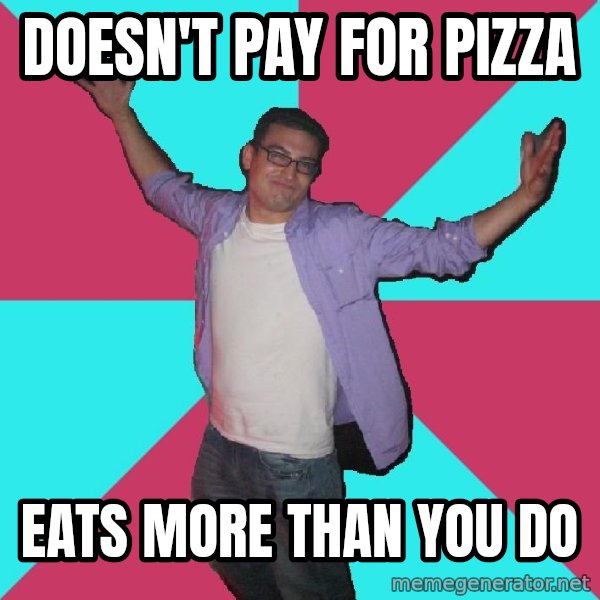 Douchebag Roommate meme: Doesn't pay for pizza / eats more than you do