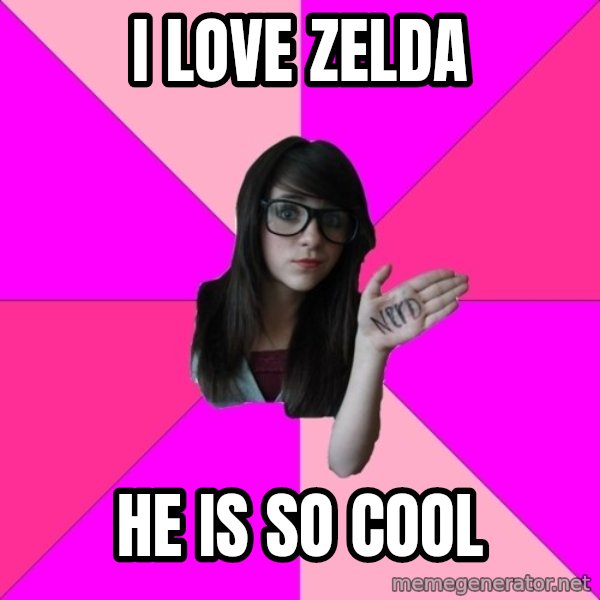 Idiot Nerd Girl meme: I love zelda / he is so cool