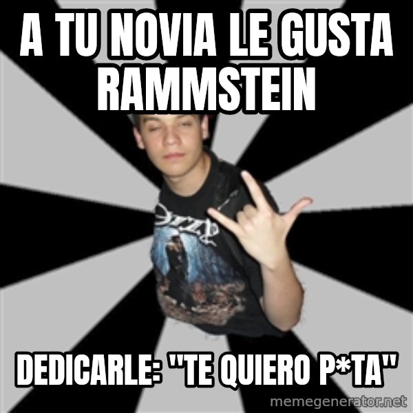 Metal Boy From Hell meme: a tu novia le gusta  rammstein / dedicarle: ''te quiero p*ta''