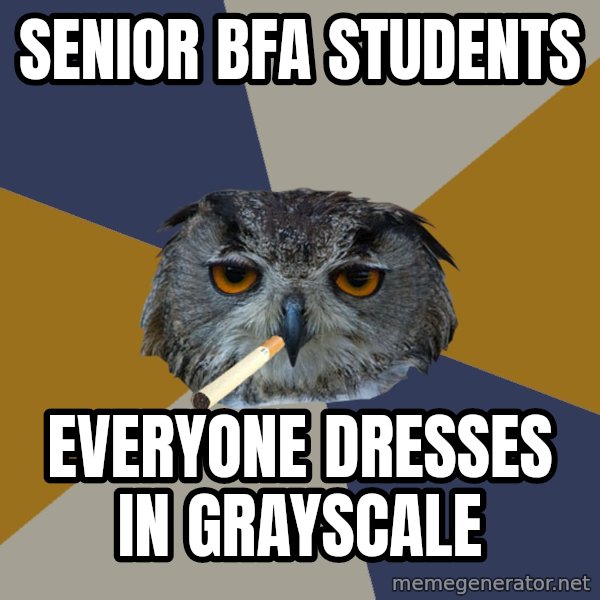 Art Student Owl meme: Senior BFA Students / Everyone dresses in grayscale
