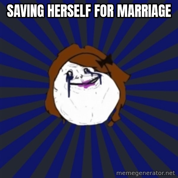 Forever Alone Girl meme: Saving herself for marriage