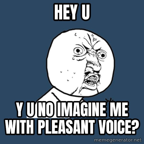 Y U No meme: Hey u / y u no imagine me with pleasant voice?