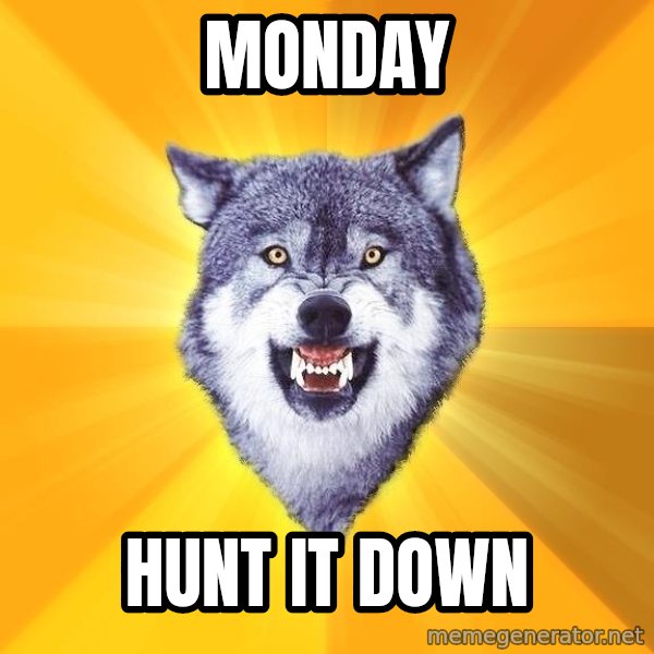 Courage Wolf meme: monday / hunt it down
