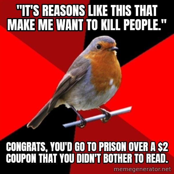 Retail Robin meme: "It's reasons like this that make me want to kill people." / Congrats, you'd go to prison over a $2 coupon that you didn't bother to read.