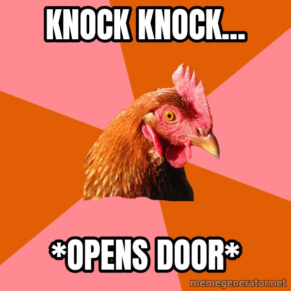 Anti Joke Chicken meme: KNOCK KNOCK... / *OPENS DOOR*