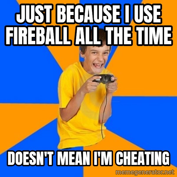 Annoying Gamer Kid meme: just because i use fireball  all the time / doesn't mean i'm cheating