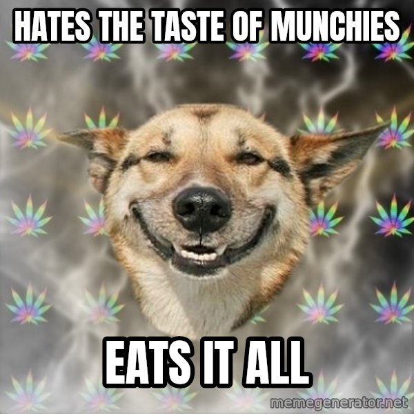 Stoner Dog meme: hates the taste of munchies / eats it all