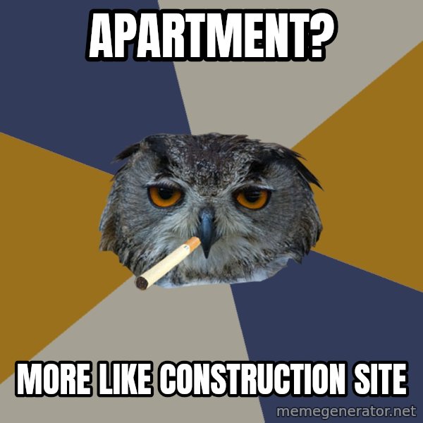 Art Student Owl meme: Apartment? / More like construction site