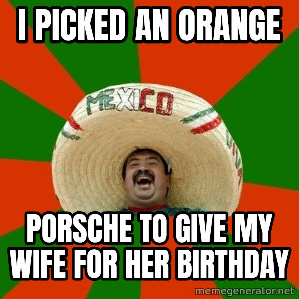 Successful Mexican meme: i picked an orange / porsche to give my wife for her birthday