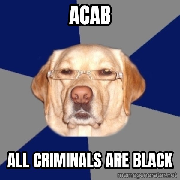 Racist Dog meme: ACAB / ALL CRIMINALS ARE BLACK