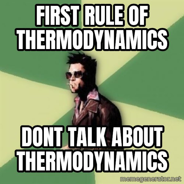 Tyler Durden meme: First rule of thermodynamics / Dont talk about thermodynamics