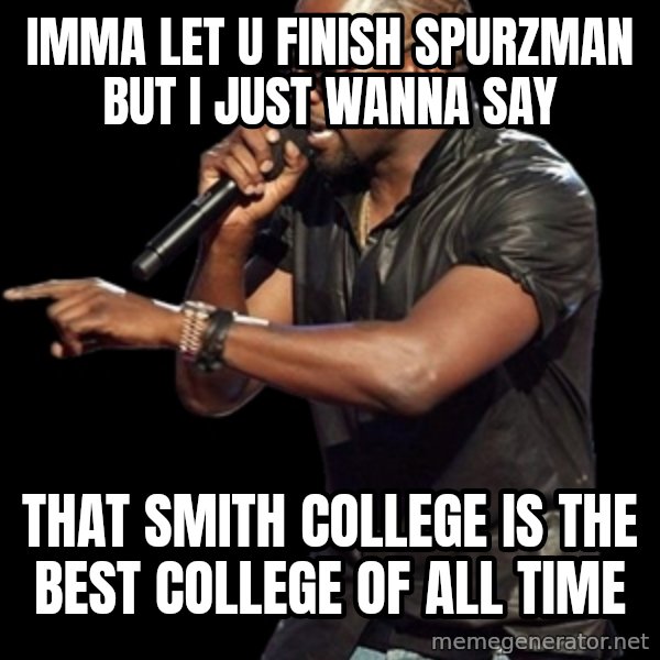 Kanye West meme: Imma let u finish spurzman but I just wanna say / That smith college is the best college of all time