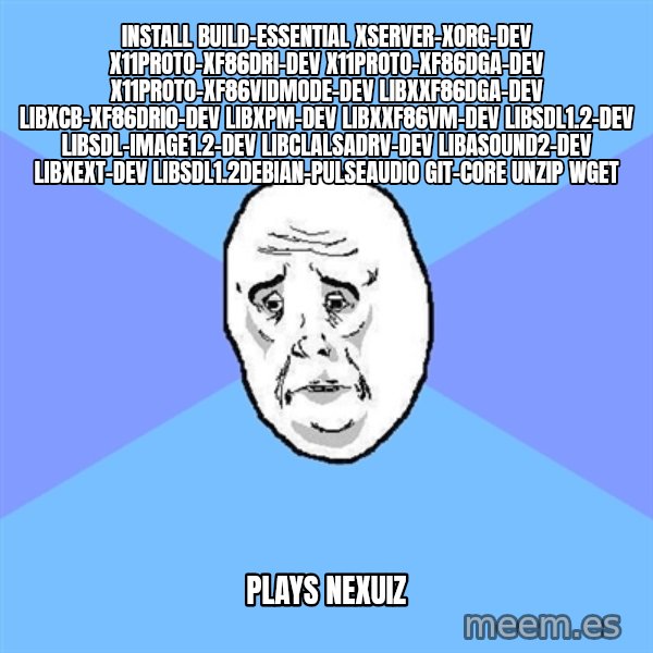 Okay Guy meme: install build-essential xserver-xorg-dev x11proto-xf86dri-dev x11proto-xf86dga-dev x11proto-xf86vidmode-dev libxxf86dga-dev libxcb-xf86dri0-dev libxpm-dev libxxf86vm-dev libsdl1.2-dev libsdl-image1.2-dev libclalsadrv-dev libasound2-dev libxext-dev libsdl1.2debian-pulseaudio git-core unzip wget / Plays Nexuiz